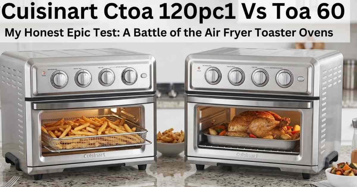 Cuisinart Ctoa 120pc1 Vs Toa 60 My Honest Epic Test