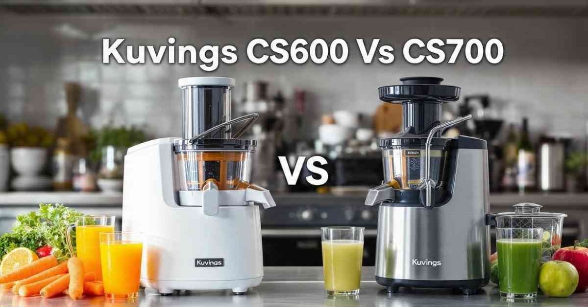 Kuvings CS600 Vs CS700 Find The Absolute Best Choice