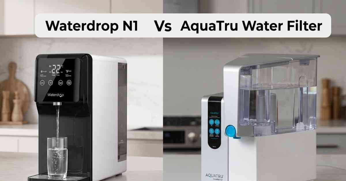 Waterdrop N1 Vs AquaTru Water Filter My Honest Truth