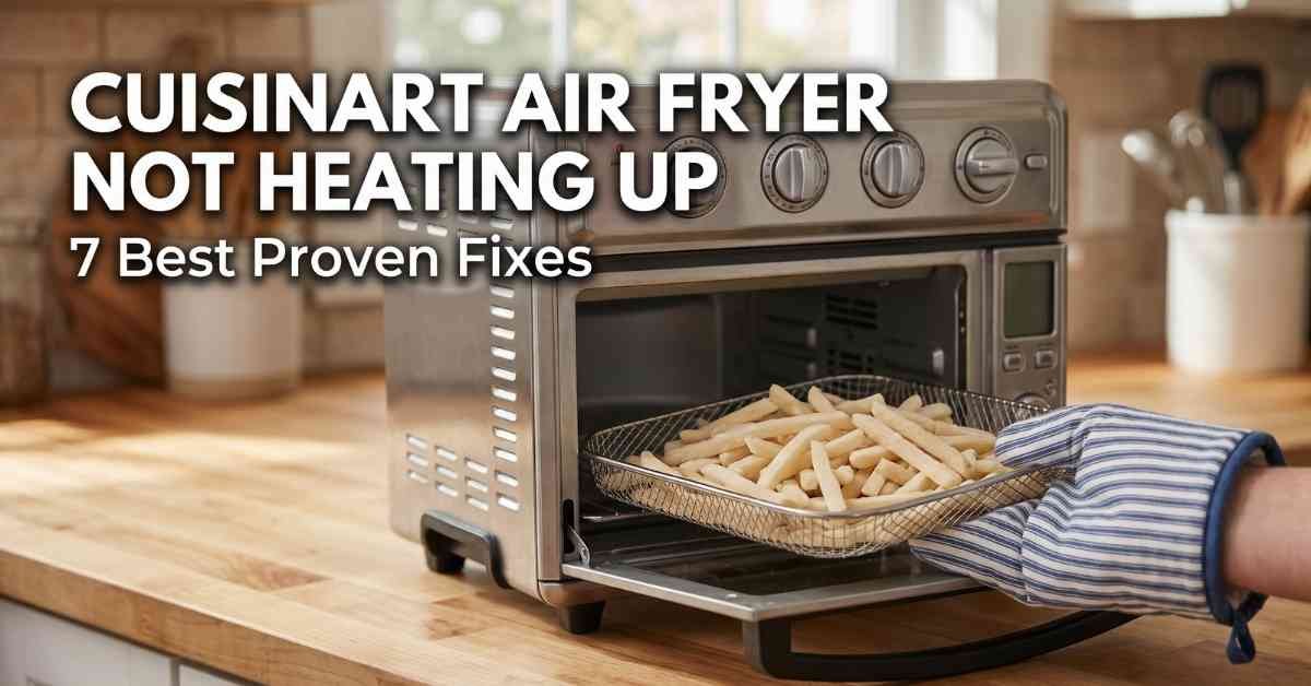 Cuisinart Air Fryer Not Heating Up Best Proven Fixes