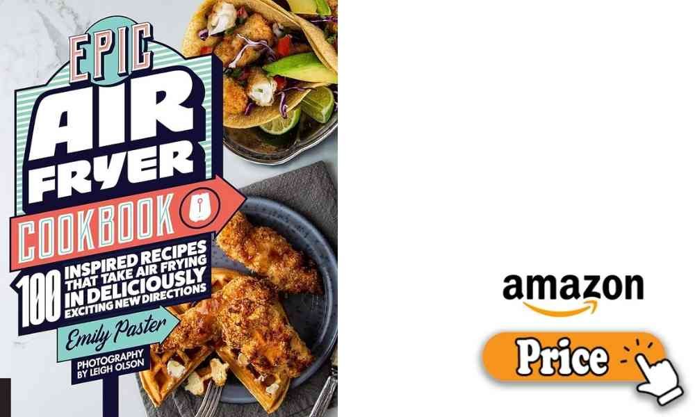 Epic Air Fryer Cookbook By Emily Paster
