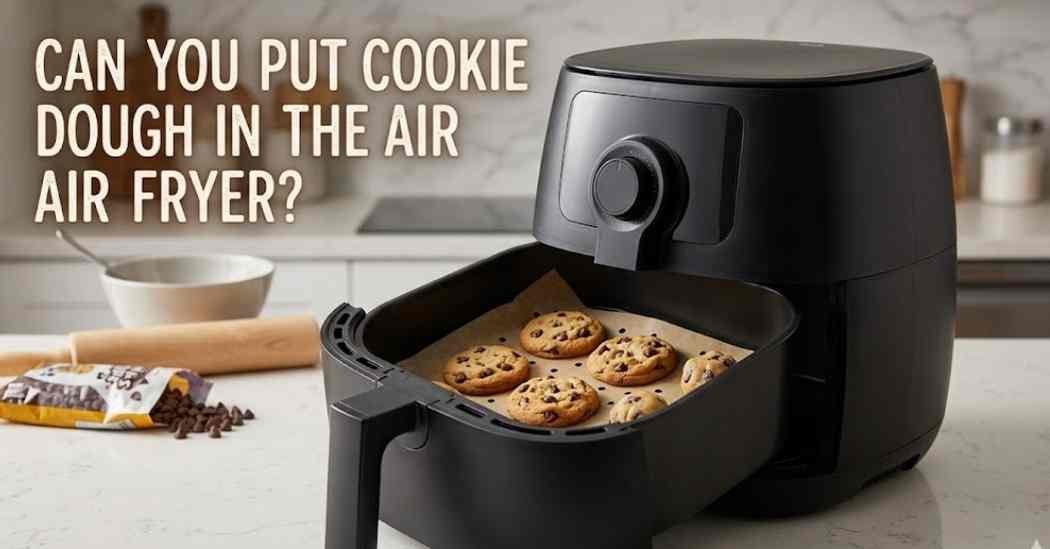 Can You Put Cookie Dough In The Air Fryer